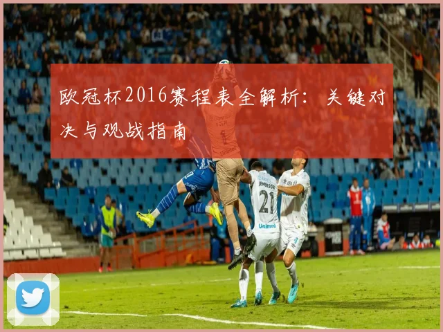 欧冠杯2016赛程表全解析：关键对决与观战指南